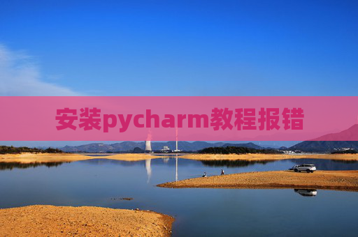 安装pycharm教程报错